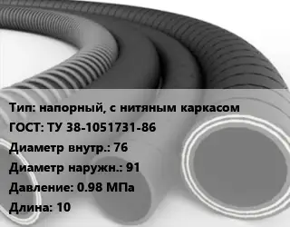 Рукав напорный, с нитяным каркасом ГОСТ: ТУ 38-1051731-86 d=76 D=91 0.98 МПа L=10